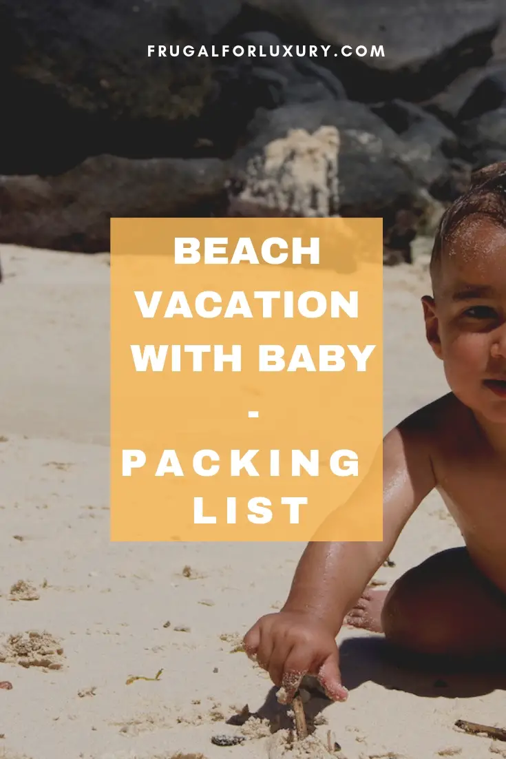 What To Pack For A Beach Vacation With Baby - Frugal For Luxury